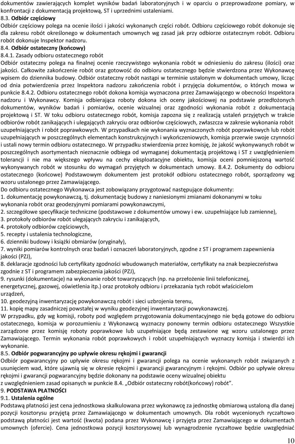 Odbioru częściowego robót dokonuje się dla zakresu robót określonego w dokumentach umownych wg zasad jak przy odbiorze ostatecznym robót. Odbioru robót dokonuje Inspektor nadzoru. 8.4.