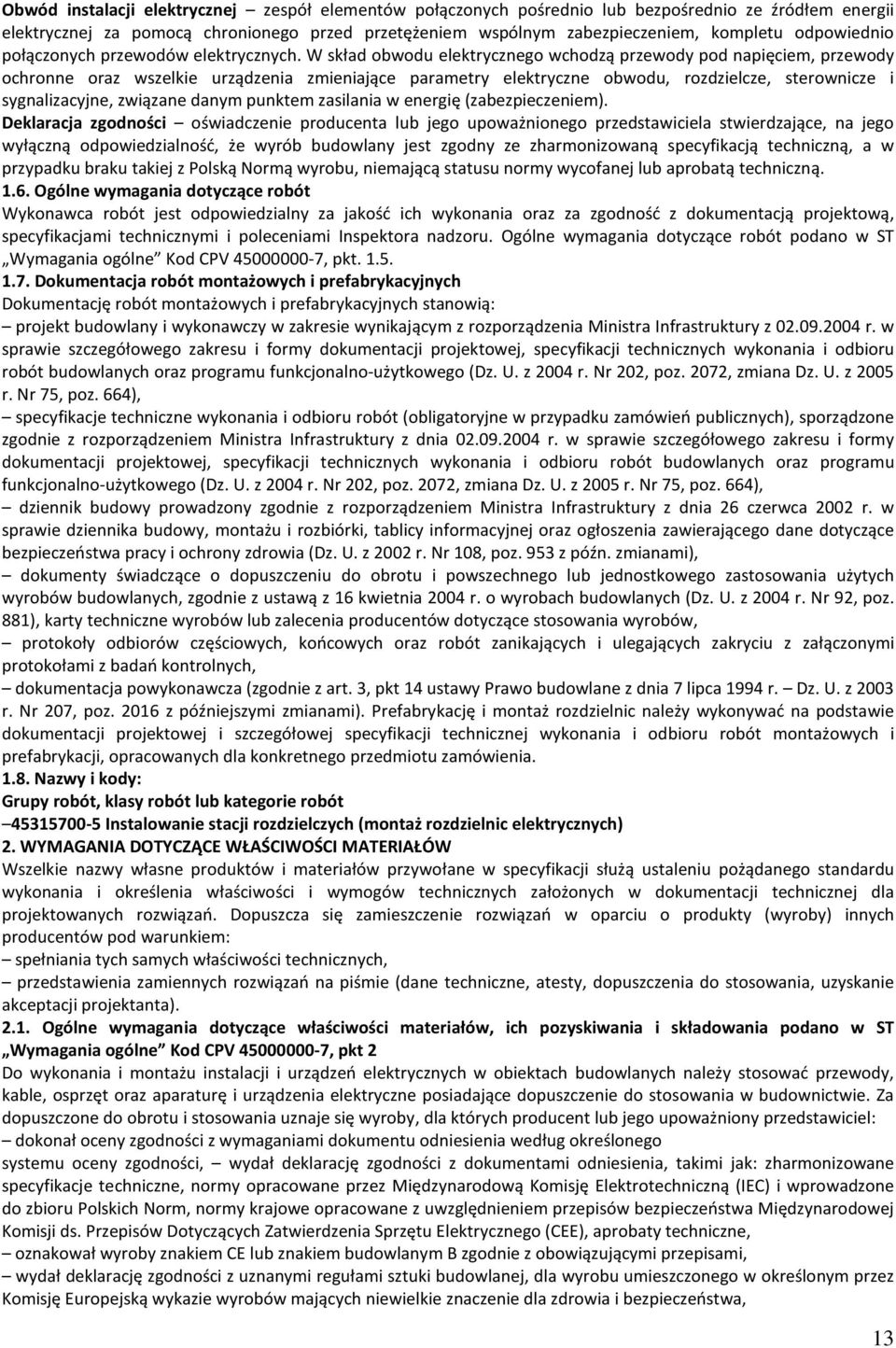 W skład obwodu elektrycznego wchodzą przewody pod napięciem, przewody ochronne oraz wszelkie urządzenia zmieniające parametry elektryczne obwodu, rozdzielcze, sterownicze i sygnalizacyjne, związane