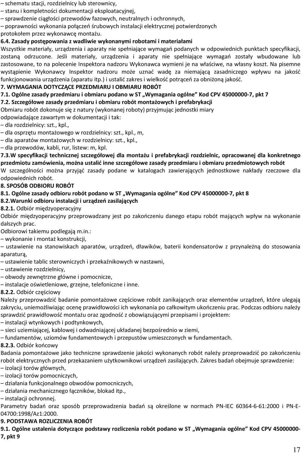 Zasady postępowania z wadliwie wykonanymi robotami i materiałami Wszystkie materiały, urządzenia i aparaty nie spełniające wymagań podanych w odpowiednich punktach specyfikacji, zostaną odrzucone.