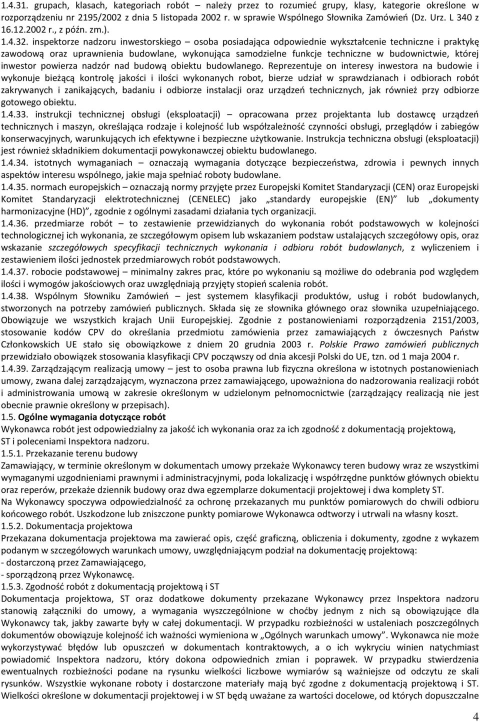 inspektorze nadzoru inwestorskiego osoba posiadająca odpowiednie wykształcenie techniczne i praktykę zawodową oraz uprawnienia budowlane, wykonująca samodzielne funkcje techniczne w budownictwie,