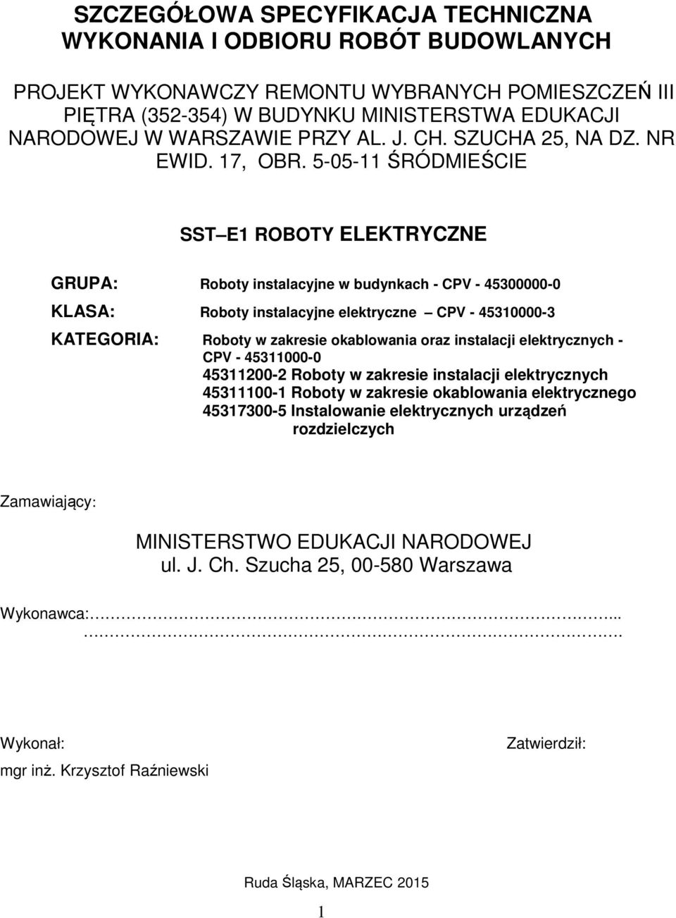 5-05-11 ŚRÓDMIEŚCIE SST E1 ROBOTY ELEKTRYCZNE GRUPA: Roboty instalacyjne w budynkach - CPV - 45300000-0 KLASA: Roboty instalacyjne elektryczne CPV - 45310000-3 KATEGORIA: Roboty w zakresie