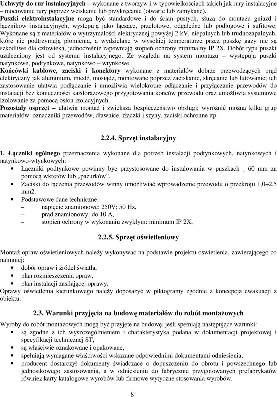 Wykonane są z materiałów o wytrzymałości elektrycznej powyżej 2 kv, niepalnych lub trudnozapalnych, które nie podtrzymują płomienia, a wydzielane w wysokiej temperaturze przez puszkę gazy nie są