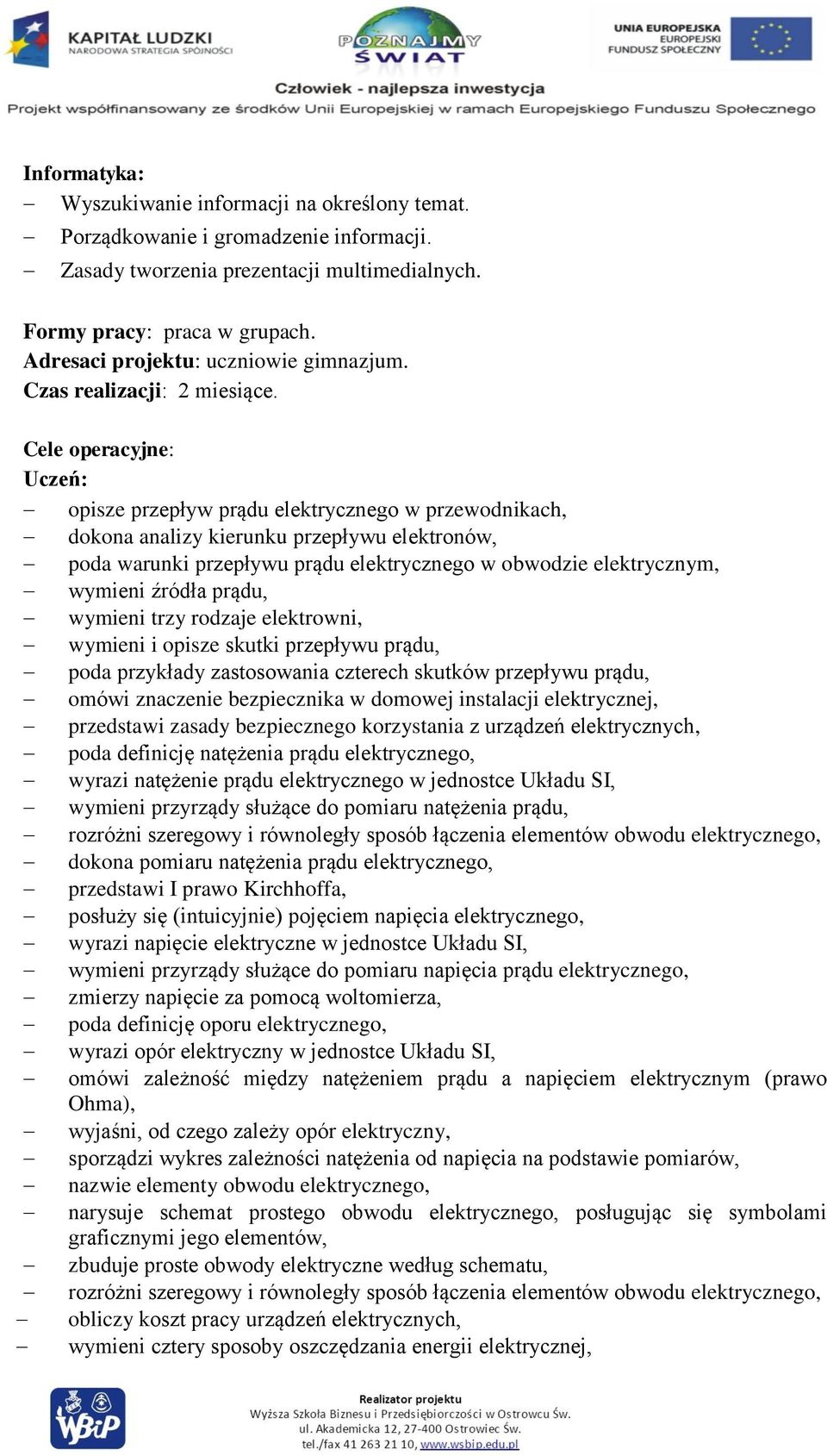 Cele operacyjne: Uczeń: opisze przepływ prądu elektrycznego w przewodnikach, dokona analizy kierunku przepływu elektronów, poda warunki przepływu prądu elektrycznego w obwodzie elektrycznym, wymieni