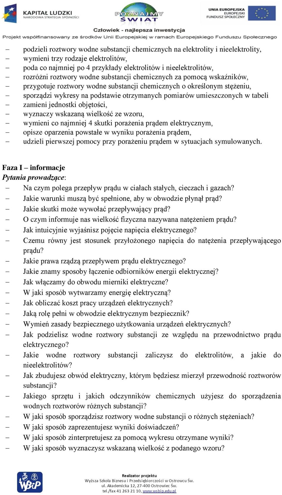 zamieni jednostki objętości, wyznaczy wskazaną wielkość ze wzoru, wymieni co najmniej 4 skutki porażenia prądem elektrycznym, opisze oparzenia powstałe w wyniku porażenia prądem, udzieli pierwszej