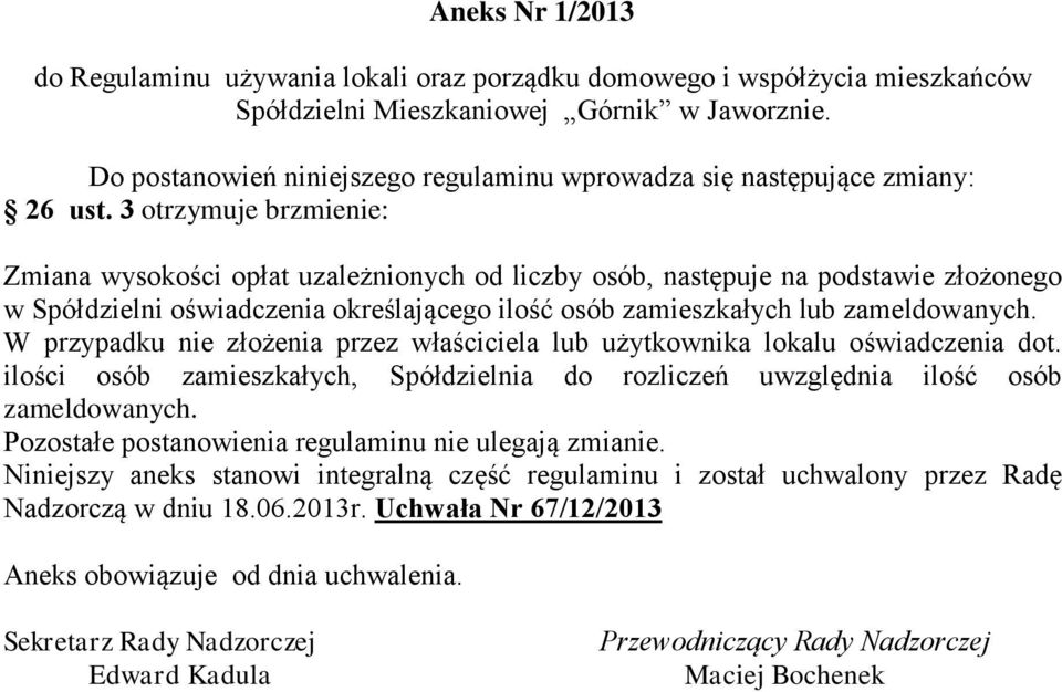 3 otrzymuje brzmienie: Zmiana wysokości opłat uzależnionych od liczby osób, następuje na podstawie złożonego w Spółdzielni oświadczenia określającego ilość osób zamieszkałych lub zameldowanych.