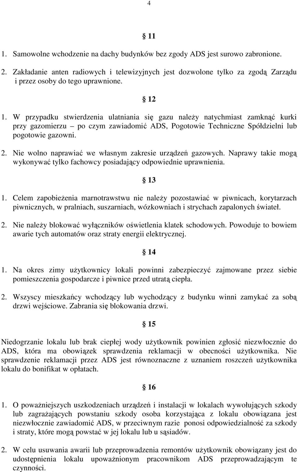 W przypadku stwierdzenia ulatniania się gazu naleŝy natychmiast zamknąć kurki przy gazomierzu po czym zawiadomić ADS, Pogotowie Techniczne Spółdzielni lub pogotowie gazowni. 2.