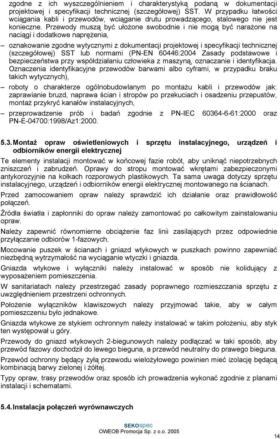 Przewody muszą być ułożone swobodnie i nie mogą być narażone na naciągi i dodatkowe naprężenia, oznakowanie zgodne wytycznymi z dokumentacji projektowej i specyfikacji technicznej (szczegółowej) SST