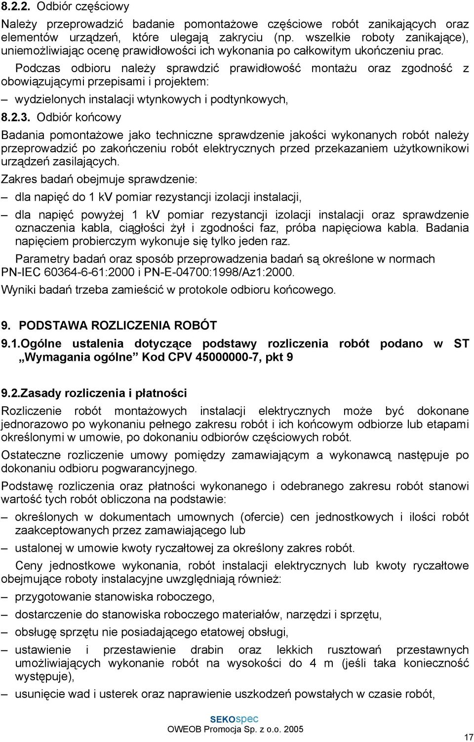 Podczas odbioru należy sprawdzić prawidłowość montażu oraz zgodność z obowiązującymi przepisami i projektem: wydzielonych instalacji wtynkowych i podtynkowych, 8.2.3.