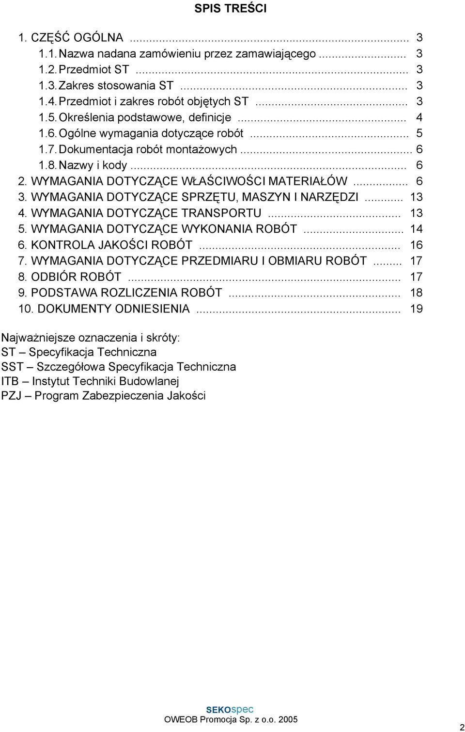 WYMAGANIA DOTYCZĄCE SPRZĘTU, MASZYN I NARZĘDZI... 13 4. WYMAGANIA DOTYCZĄCE TRANSPORTU... 13 5. WYMAGANIA DOTYCZĄCE WYKONANIA ROBÓT... 14 6. KONTROLA JAKOŚCI ROBÓT... 16 7.