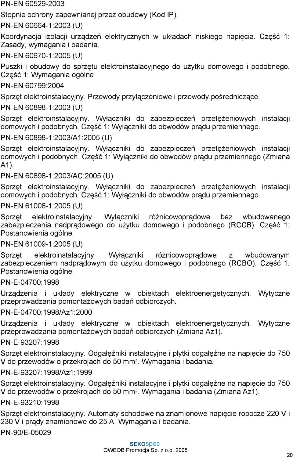 Część 1: Wymagania ogólne PN-EN 60799:2004 Sprzęt elektroinstalacyjny. Przewody przyłączeniowe i przewody pośredniczące. PN-EN 60898-1:2003 (U) Sprzęt elektroinstalacyjny.