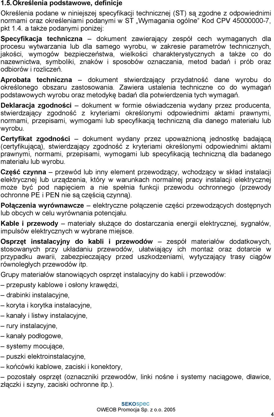 a także podanymi poniżej: Specyfikacja techniczna dokument zawierający zespół cech wymaganych dla procesu wytwarzania lub dla samego wyrobu, w zakresie parametrów technicznych, jakości, wymogów