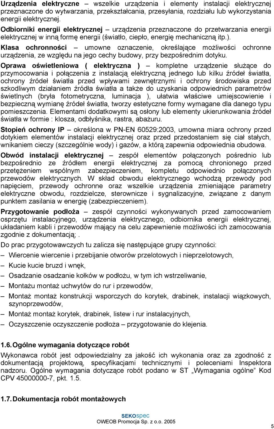 Klasa ochronności umowne oznaczenie, określające możliwości ochronne urządzenia, ze względu na jego cechy budowy, przy bezpośrednim dotyku.