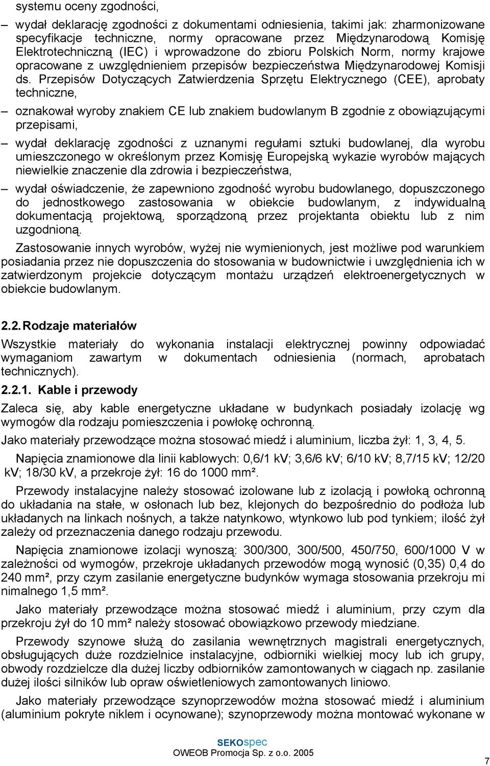 Przepisów Dotyczących Zatwierdzenia Sprzętu Elektrycznego (CEE), aprobaty techniczne, oznakował wyroby znakiem CE lub znakiem budowlanym B zgodnie z obowiązującymi przepisami, wydał deklarację