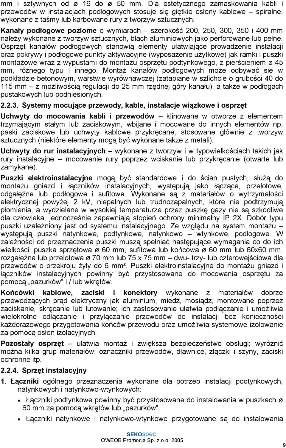 Kanały podłogowe poziome o wymiarach szerokość 200, 250, 300, 350 i 400 mm należy wykonane z tworzyw sztucznych, blach aluminiowych jako perforowane lub pełne.