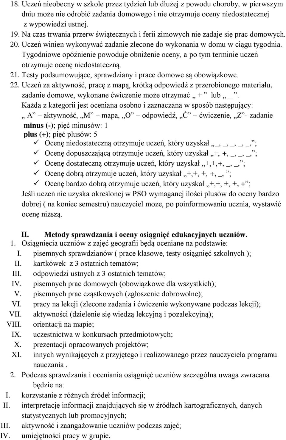 Tygodniowe opóźnienie powoduje obniżenie oceny, a po tym terminie uczeń otrzymuje ocenę niedostateczną. 21. Testy podsumowujące, sprawdziany i prace domowe są obowiązkowe. 22.