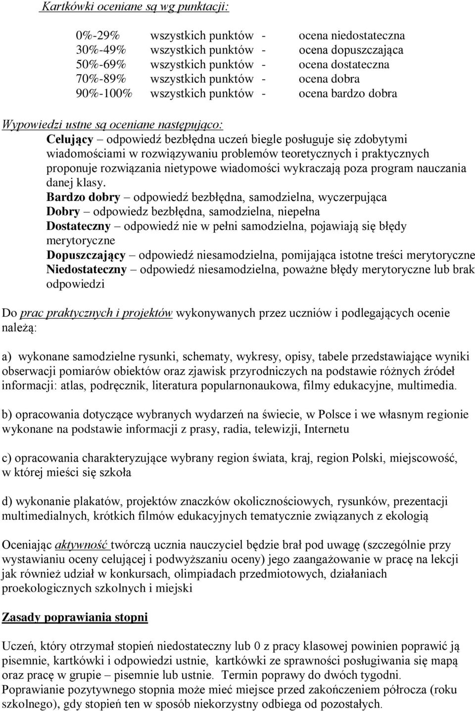 Bardzo dobry odpowiedź bezbłędna, samodzielna, wyczerpująca Dobry odpowiedz bezbłędna, samodzielna, niepełna Dostateczny odpowiedź nie w pełni samodzielna, pojawiają się błędy merytoryczne