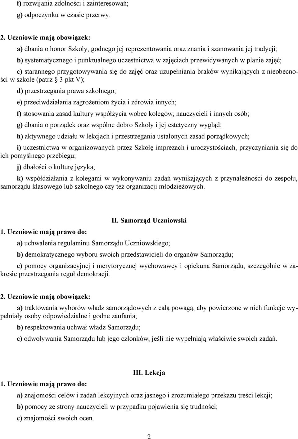 planie zajęć; c) starannego przygotowywania się do zajęć oraz uzupełniania braków wynikających z nieobecności w szkole (patrz 3 pkt V); d) przestrzegania prawa szkolnego; e) przeciwdziałania