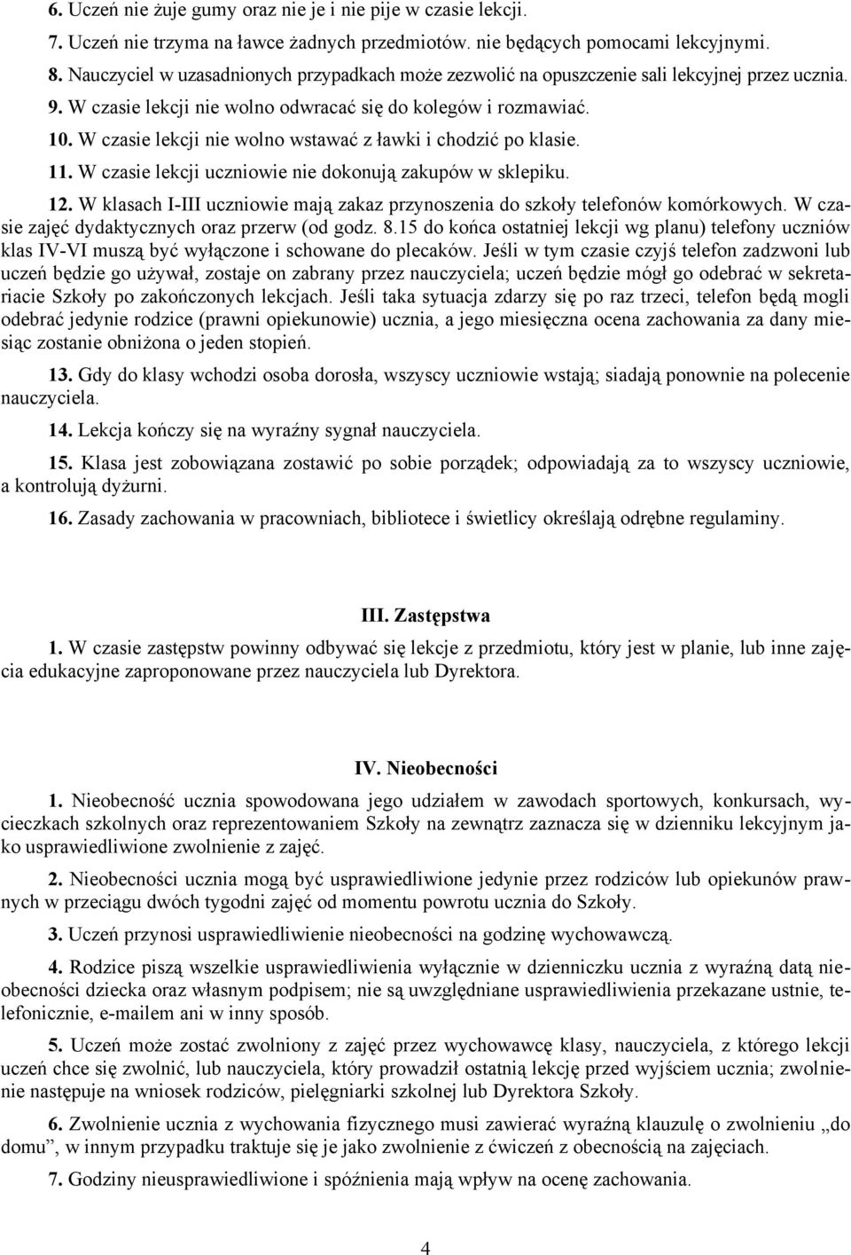 W czasie lekcji nie wolno wstawać z ławki i chodzić po klasie. 11. W czasie lekcji uczniowie nie dokonują zakupów w sklepiku. 12.