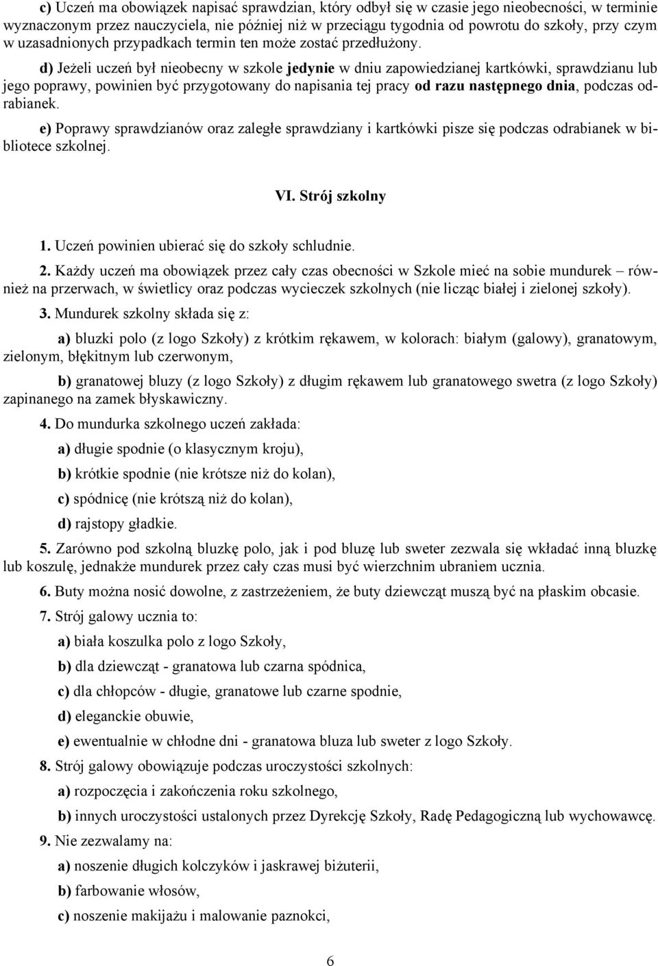 d) Jeżeli uczeń był nieobecny w szkole jedynie w dniu zapowiedzianej kartkówki, sprawdzianu lub jego poprawy, powinien być przygotowany do napisania tej pracy od razu następnego dnia, podczas