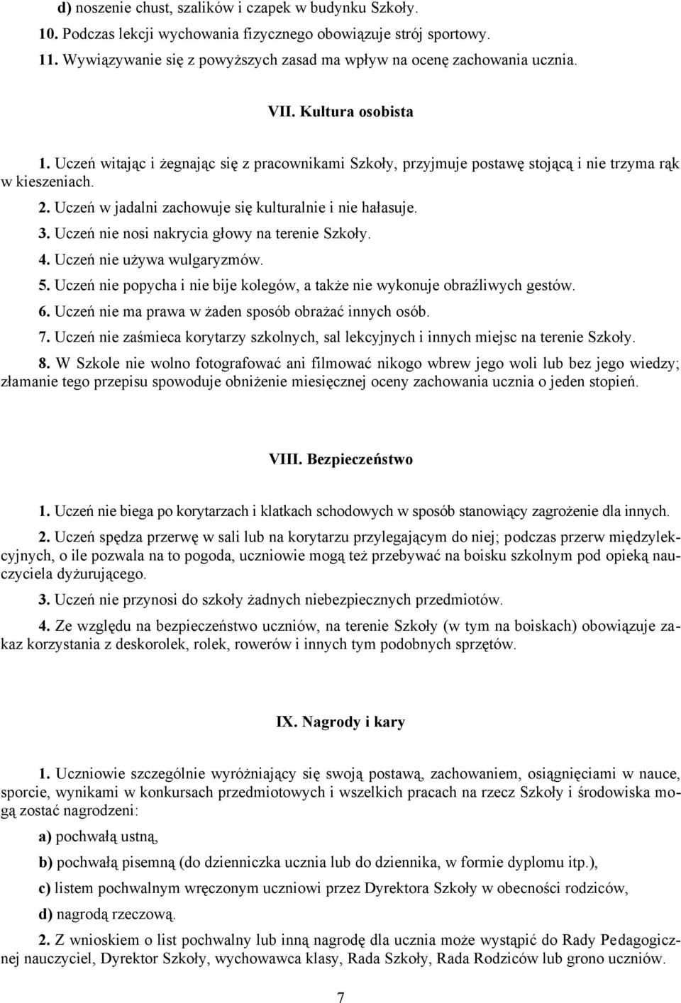 Uczeń nie nosi nakrycia głowy na terenie Szkoły. 4. Uczeń nie używa wulgaryzmów. 5. Uczeń nie popycha i nie bije kolegów, a także nie wykonuje obraźliwych gestów. 6.