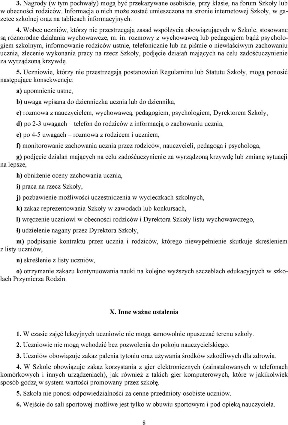 Wobec uczniów, którzy nie przestrzegają zasad współżycia obowiązujących w Szkole, stosowane są różnorodne działania wychowawcze, m. in.