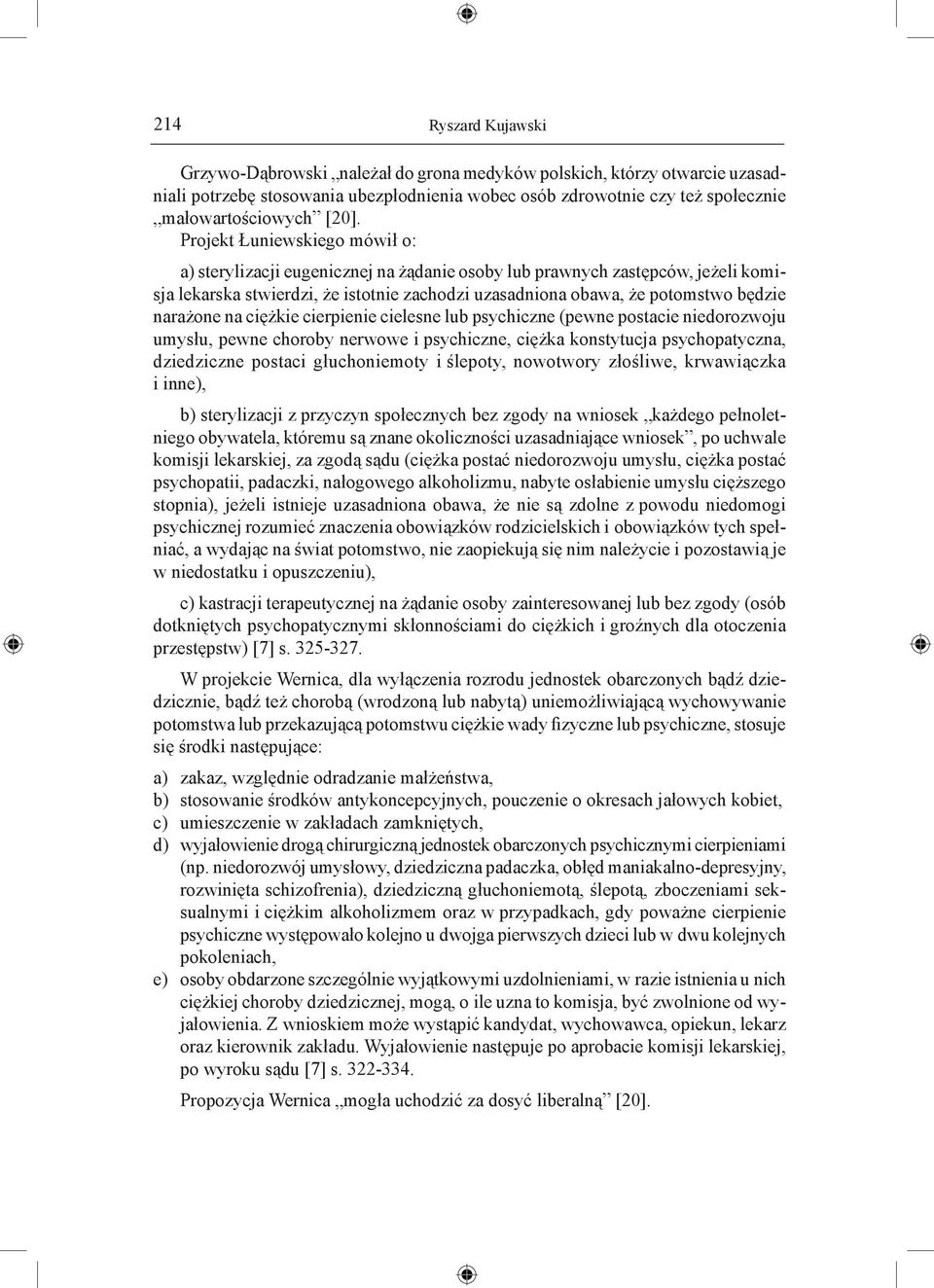 narażone na ciężkie cierpienie cielesne lub psychiczne (pewne postacie niedorozwoju umysłu, pewne choroby nerwowe i psychiczne, ciężka konstytucja psychopatyczna, dziedziczne postaci głuchoniemoty i