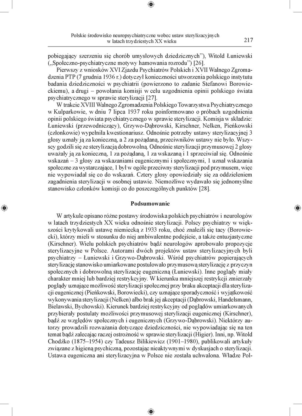 ) dotyczył konieczności utworzenia polskiego instytutu badania dziedziczności w psychiatrii (powierzono to zadanie Stefanowi Borowieckiemu), a drugi powołania komisji w celu uzgodnienia opinii