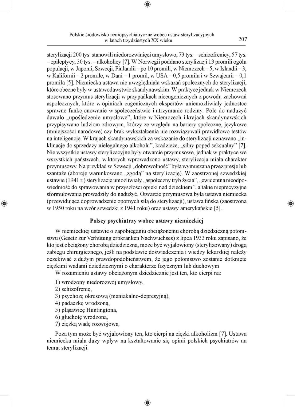 W Norwegii poddano sterylizacji 13 promili ogółu populacji, w Japonii, Szwecji, Finlandii po 10 promili, w Niemczech 5, w Islandii 3, w Kalifornii 2 promile, w Dani 1 promil, w USA 0,5 promila i w