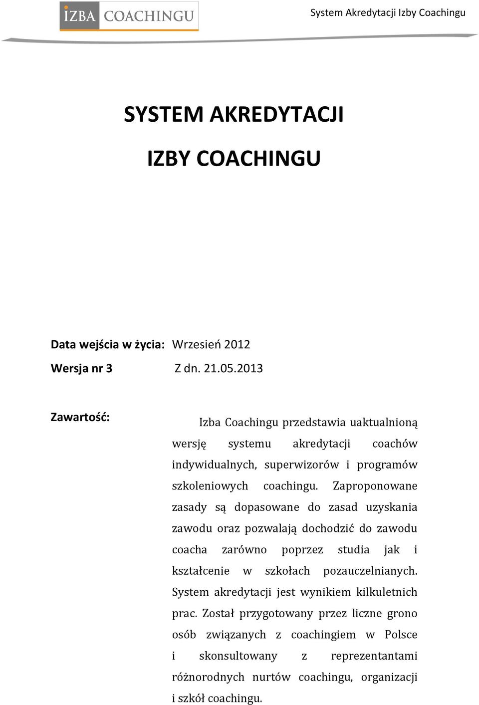 Zaproponowane zasady są dopasowane do zasad uzyskania zawodu oraz pozwalają dochodzić do zawodu coacha zarówno poprzez studia jak i kształcenie w szkołach