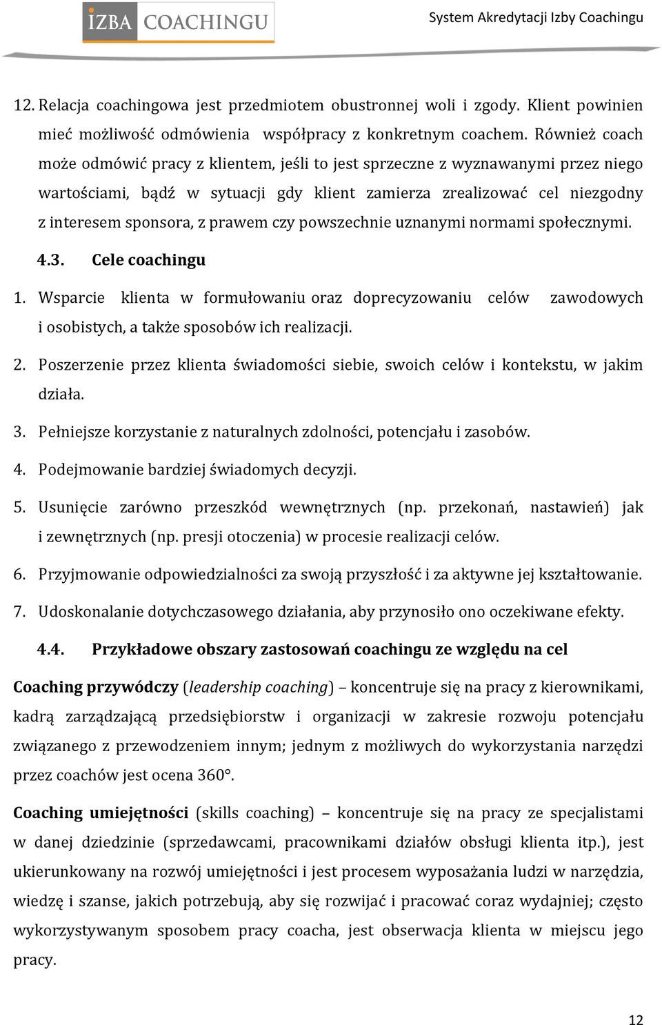 prawem czy powszechnie uznanymi normami społecznymi. 4.3. Cele coachingu 1. Wsparcie klienta w formułowaniu oraz doprecyzowaniu celów zawodowych i osobistych, a także sposobów ich realizacji. 2.