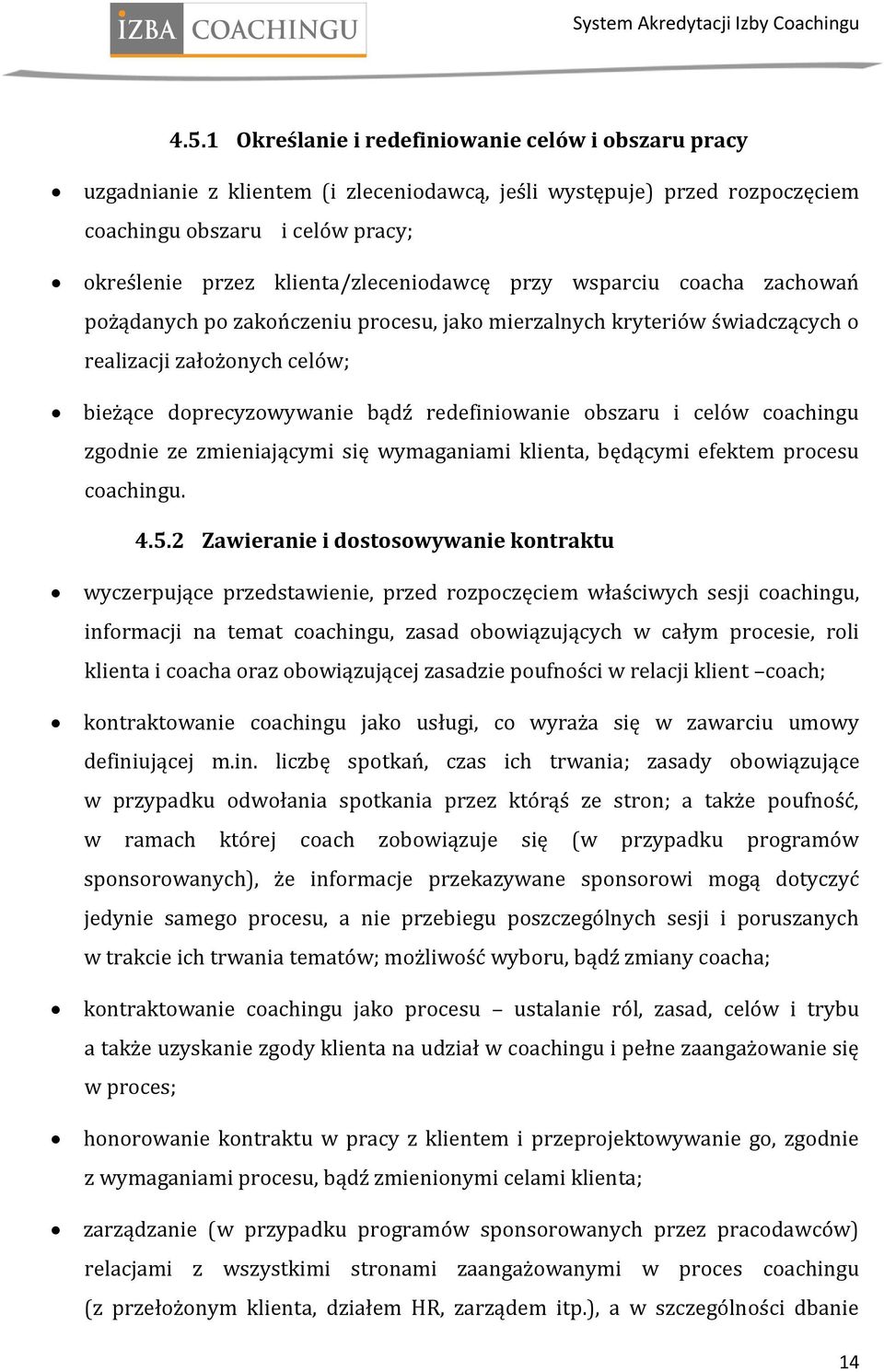 redefiniowanie obszaru i celów coachingu zgodnie ze zmieniającymi się wymaganiami klienta, będącymi efektem procesu coachingu. 4.5.