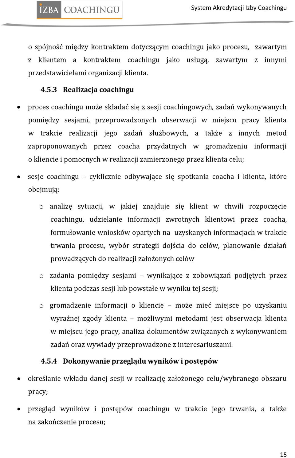 zadań służbowych, a także z innych metod zaproponowanych przez coacha przydatnych w gromadzeniu informacji o kliencie i pomocnych w realizacji zamierzonego przez klienta celu; sesje coachingu