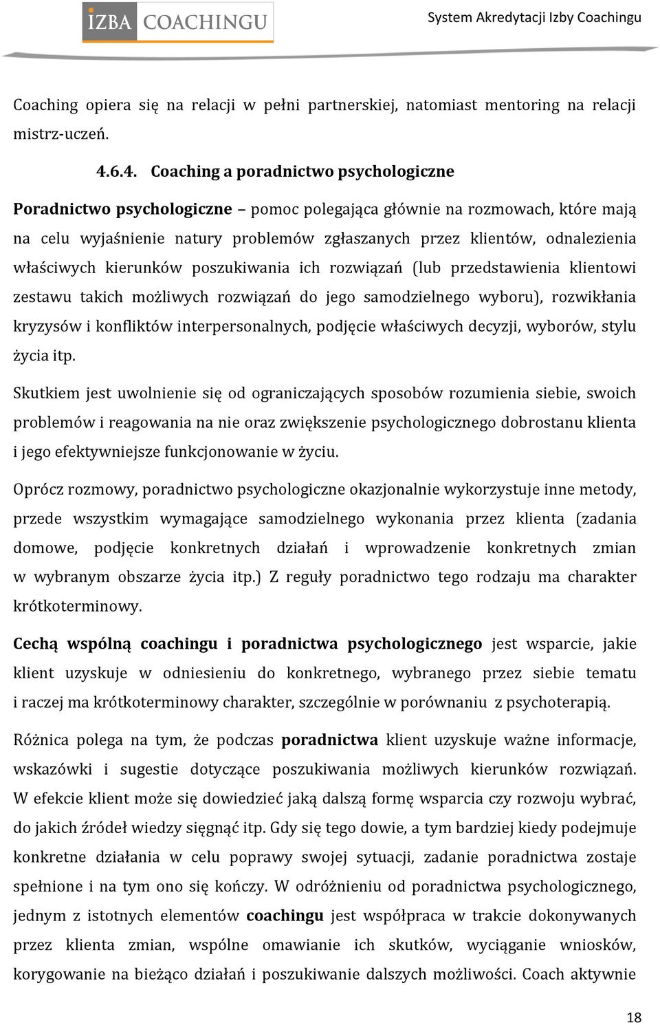 właściwych kierunków poszukiwania ich rozwiązań (lub przedstawienia klientowi zestawu takich możliwych rozwiązań do jego samodzielnego wyboru), rozwikłania kryzysów i konfliktów interpersonalnych,