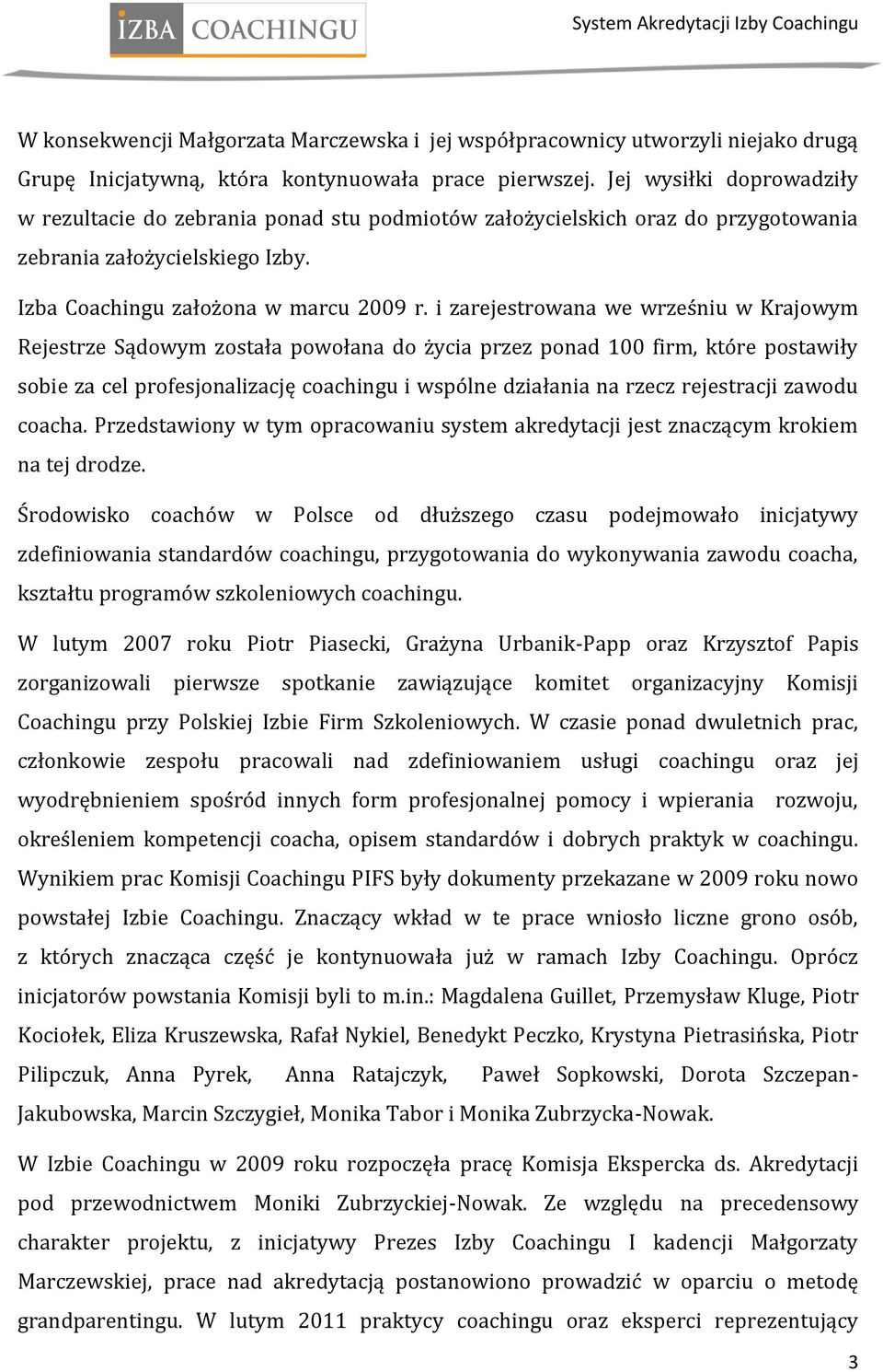 i zarejestrowana we wrześniu w Krajowym Rejestrze Sądowym została powołana do życia przez ponad 100 firm, które postawiły sobie za cel profesjonalizację coachingu i wspólne działania na rzecz