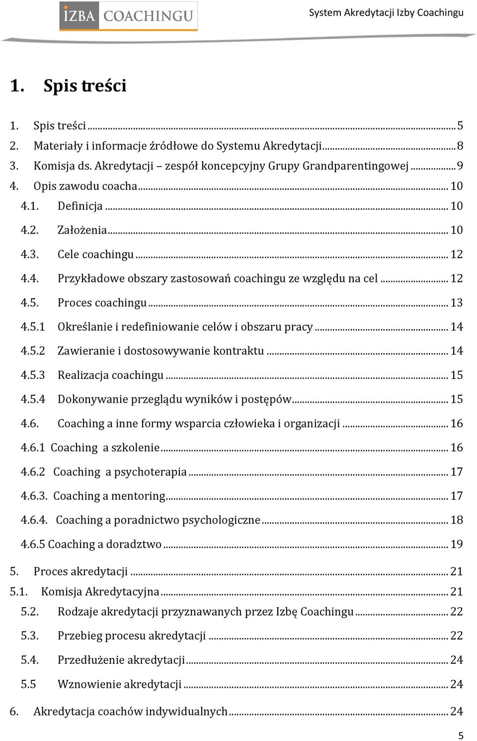 .. 14 4.5.2 Zawieranie i dostosowywanie kontraktu... 14 4.5.3 Realizacja coachingu... 15 4.5.4 Dokonywanie przeglądu wyników i postępów... 15 4.6.