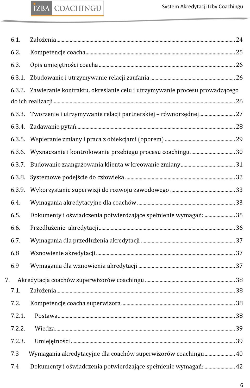 ... 30 6.3.7. Budowanie zaangażowania klienta w kreowanie zmiany... 31 6.3.8. Systemowe podejście do człowieka... 32 6.3.9. Wykorzystanie superwizji do rozwoju zawodowego... 33 6.4.