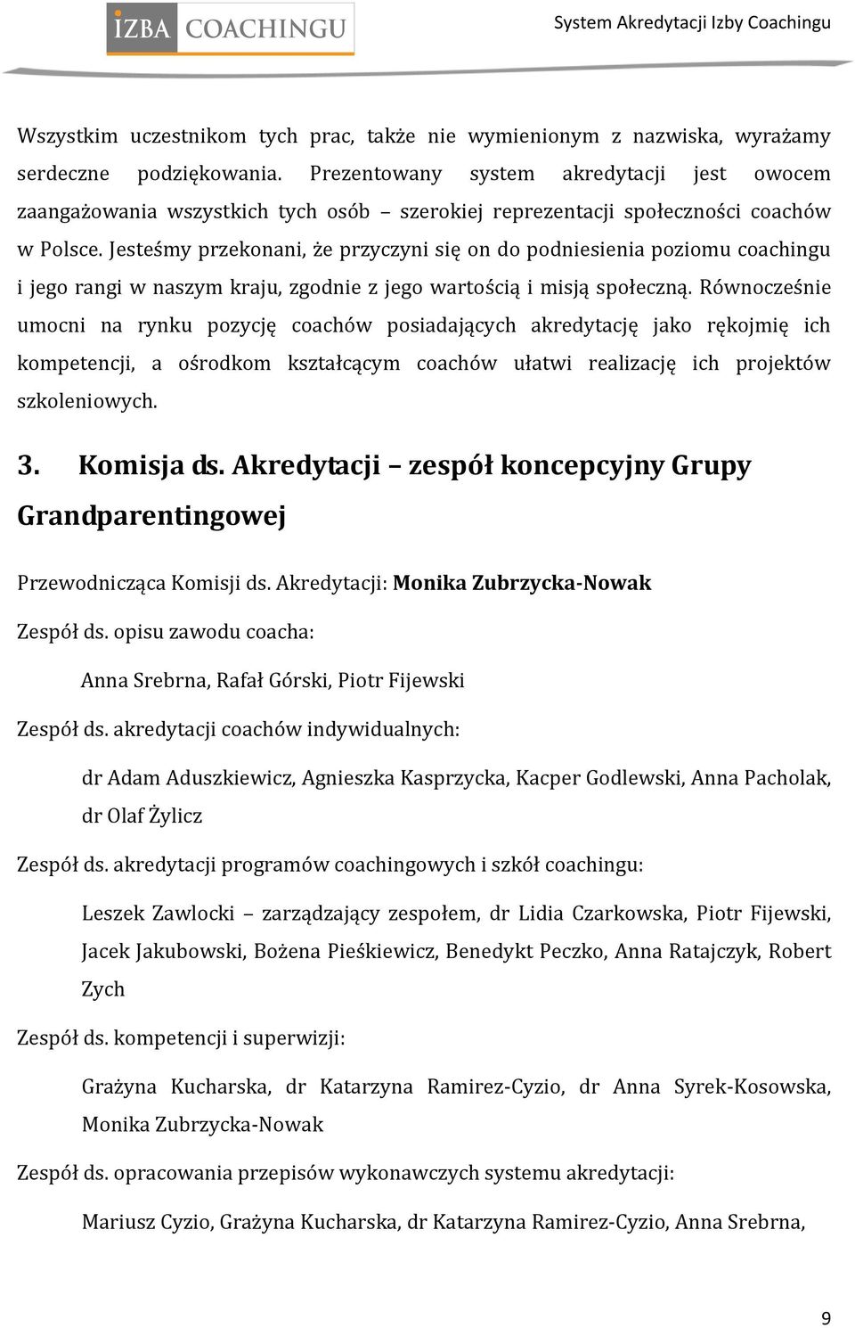 Jesteśmy przekonani, że przyczyni się on do podniesienia poziomu coachingu i jego rangi w naszym kraju, zgodnie z jego wartością i misją społeczną.