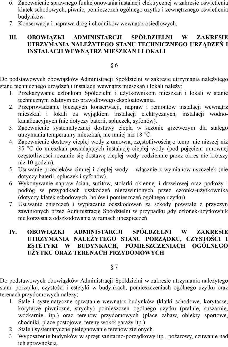 OBOWIĄZKI ADMINISTARCJI SPÓŁDZIELNI W ZAKRESIE UTRZYMANIA NALEŻYTEGO STANU TECHNICZNEGO URZĄDZEŃ I INSTALACJI WEWNĄTRZ MIESZKAŃ I LOKALI 6 Do podstawowych obowiązków Administracji Spółdzielni w