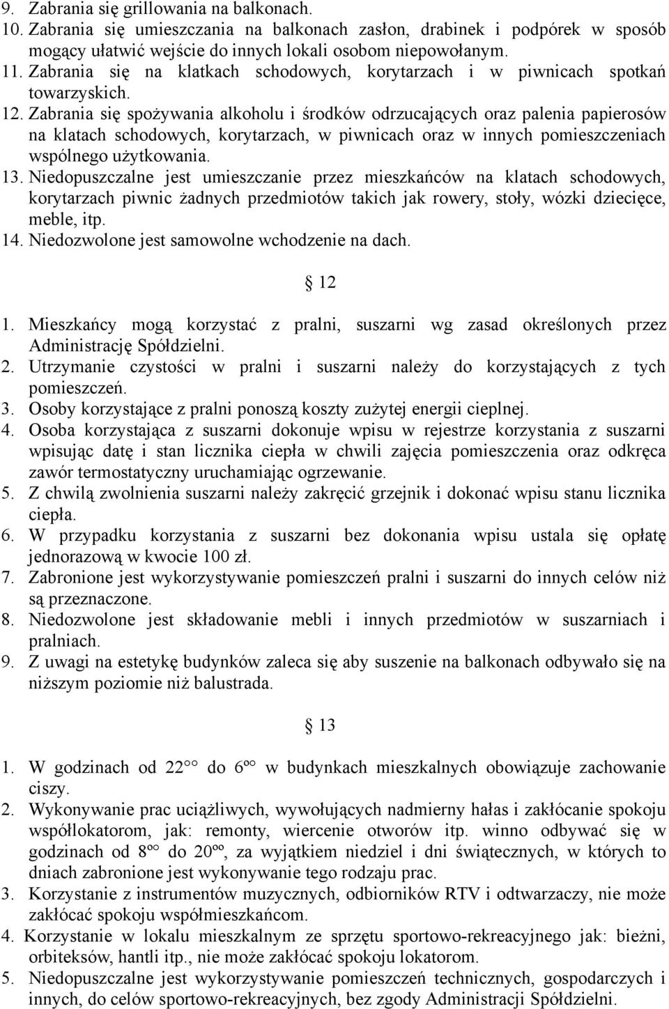 Zabrania się spożywania alkoholu i środków odrzucających oraz palenia papierosów na klatach schodowych, korytarzach, w piwnicach oraz w innych pomieszczeniach wspólnego użytkowania. 13.