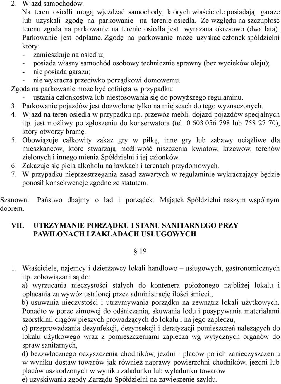 Zgodę na parkowanie może uzyskać członek spółdzielni który: - zamieszkuje na osiedlu; - posiada własny samochód osobowy technicznie sprawny (bez wycieków oleju); - nie posiada garażu; - nie wykracza