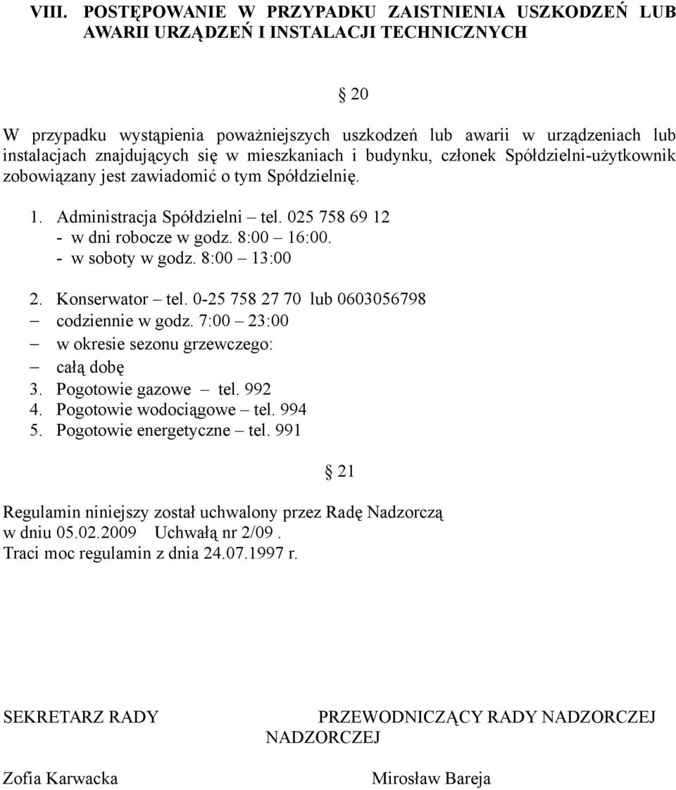 8:00 16:00. - w soboty w godz. 8:00 13:00 2. Konserwator tel. 0-25 758 27 70 lub 0603056798 codziennie w godz. 7:00 23:00 w okresie sezonu grzewczego: całą dobę 3. Pogotowie gazowe tel. 992 4.