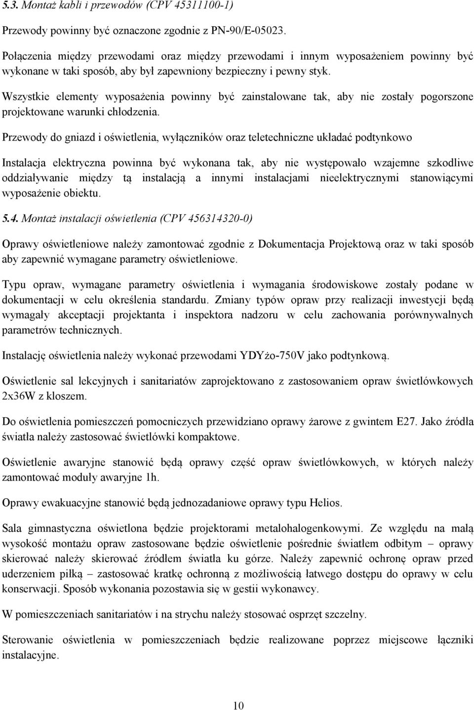 Wszystkie elementy wyposażenia powinny być zainstalowane tak, aby nie zostały pogorszone projektowane warunki chłodzenia.