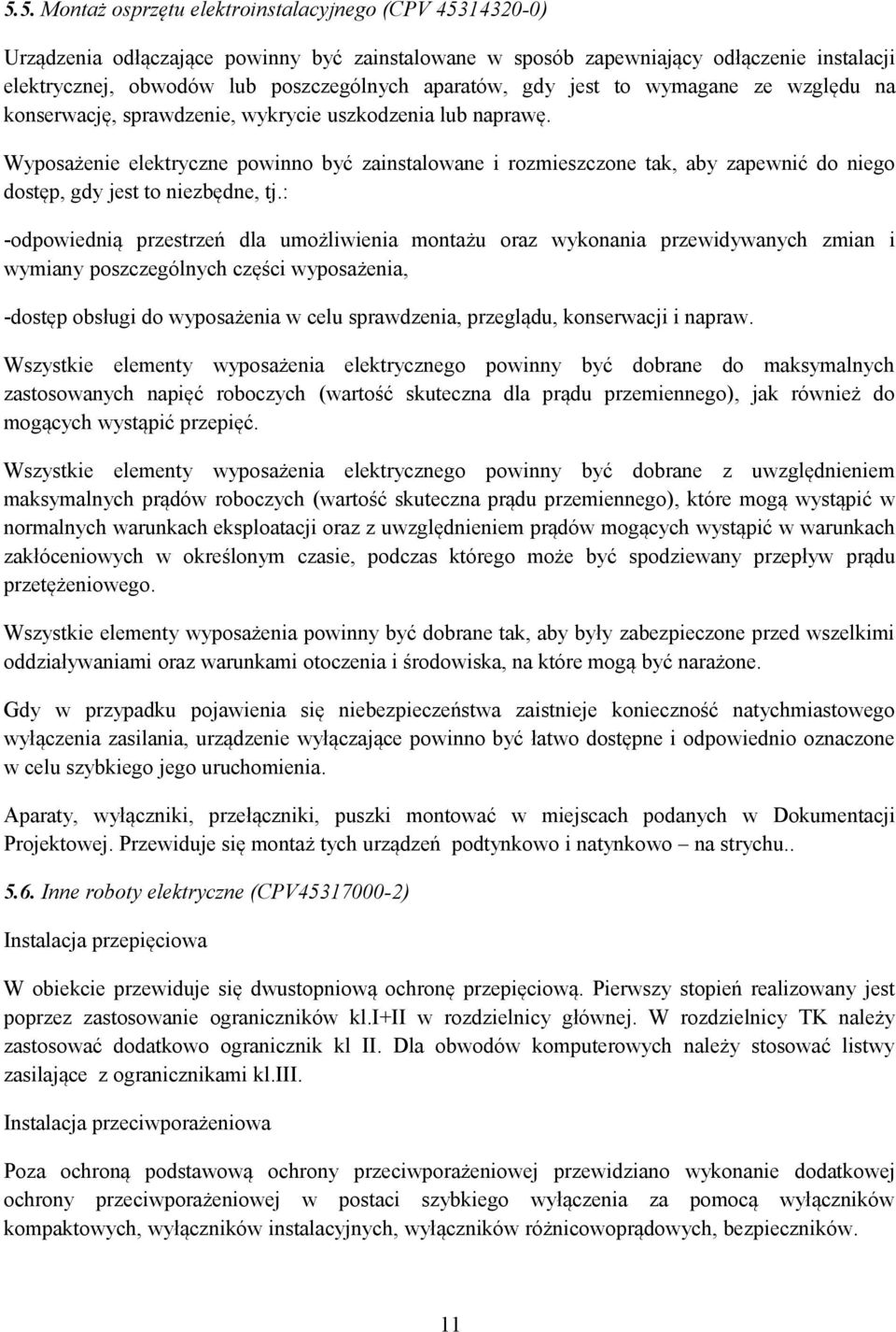 Wyposażenie elektryczne powinno być zainstalowane i rozmieszczone tak, aby zapewnić do niego dostęp, gdy jest to niezbędne, tj.