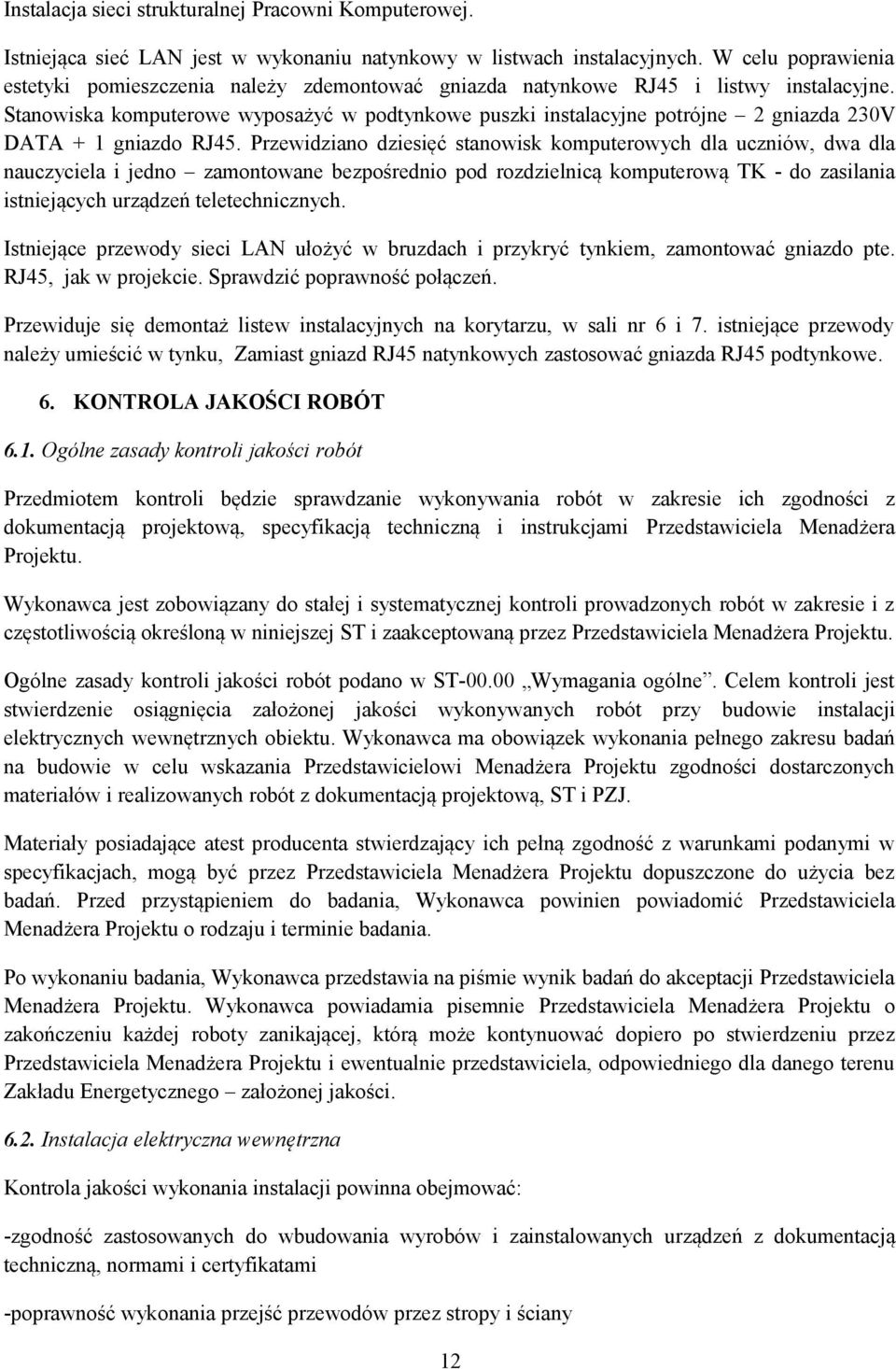 Stanowiska komputerowe wyposażyć w podtynkowe puszki instalacyjne potrójne 2 gniazda 230V DATA + 1 gniazdo RJ45.