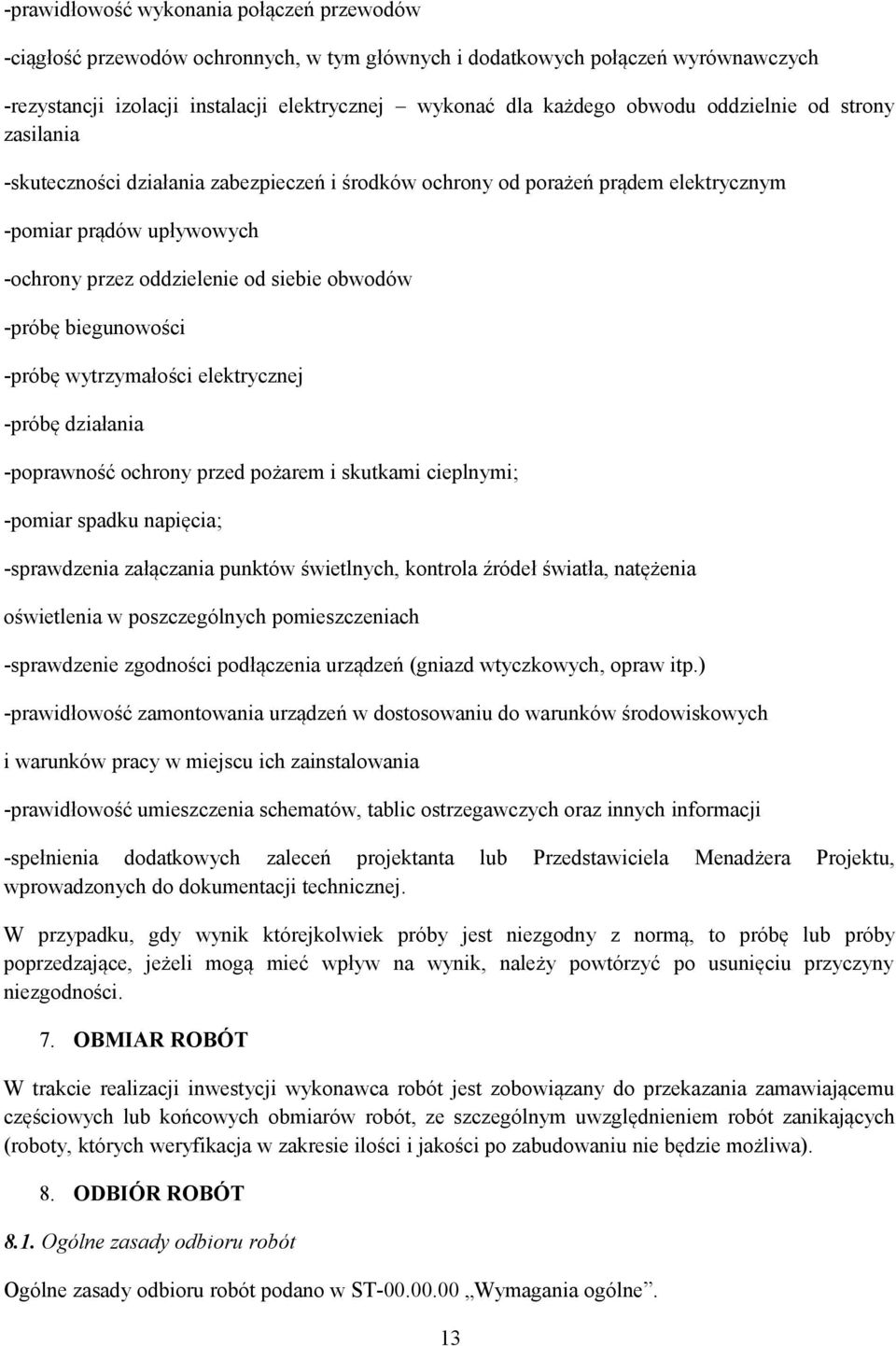 biegunowości -próbę wytrzymałości elektrycznej -próbę działania -poprawność ochrony przed pożarem i skutkami cieplnymi; -pomiar spadku napięcia; -sprawdzenia załączania punktów świetlnych, kontrola