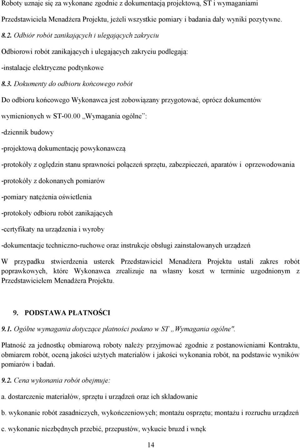 Dokumenty do odbioru końcowego robót Do odbioru końcowego Wykonawca jest zobowiązany przygotować, oprócz dokumentów wymienionych w ST-00.
