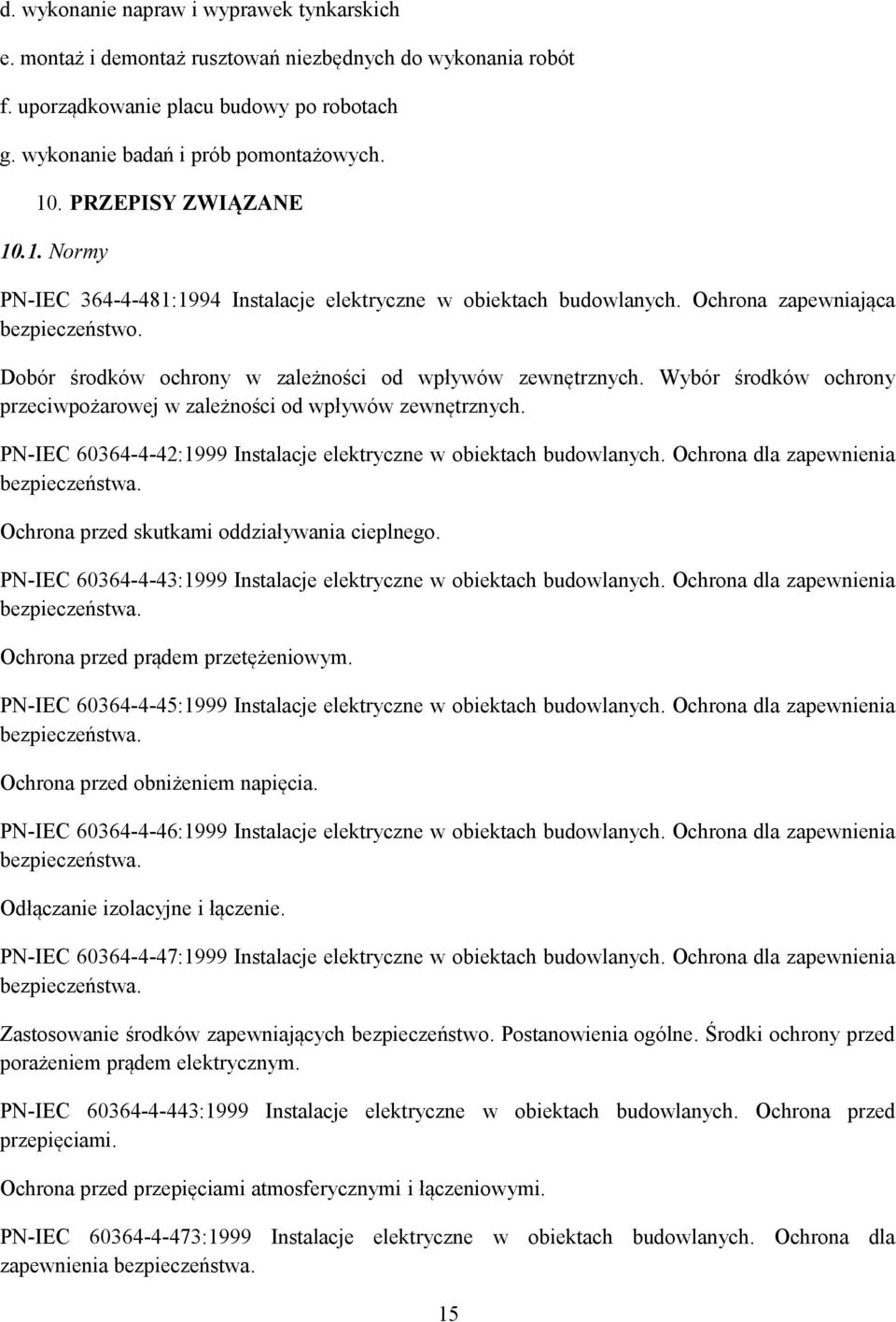 Wybór środków ochrony przeciwpożarowej w zależności od wpływów zewnętrznych. PN-IEC 60364-4-42:1999 Instalacje elektryczne w obiektach budowlanych. Ochrona dla zapewnienia bezpieczeństwa.