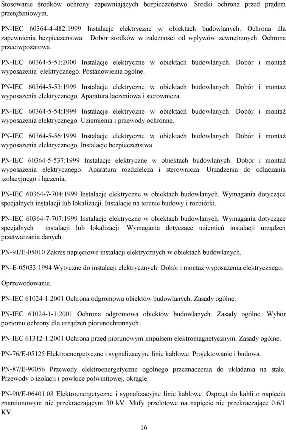 Dobór i montaż wyposażenia elektrycznego. Postanowienia ogólne. PN-IEC 60364-5-53:1999 Instalacje elektryczne w obiektach budowlanych. Dobór i montaż wyposażenia elektrycznego.