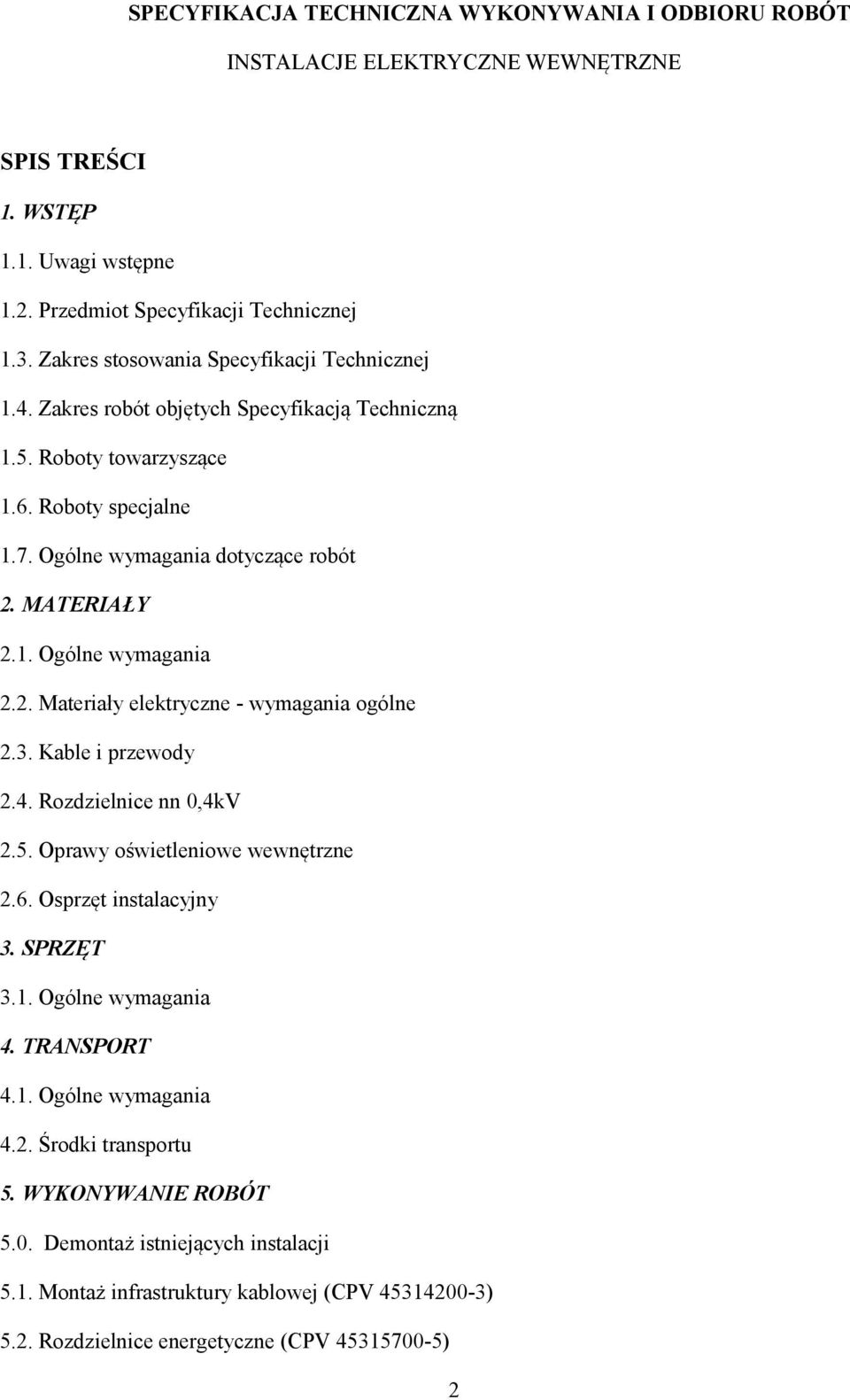 2. Materiały elektryczne - wymagania ogólne 2.3. Kable i przewody 2.4. Rozdzielnice nn 0,4kV 2.5. Oprawy oświetleniowe wewnętrzne 2.6. Osprzęt instalacyjny 3. SPRZĘT 3.1. Ogólne wymagania 4.