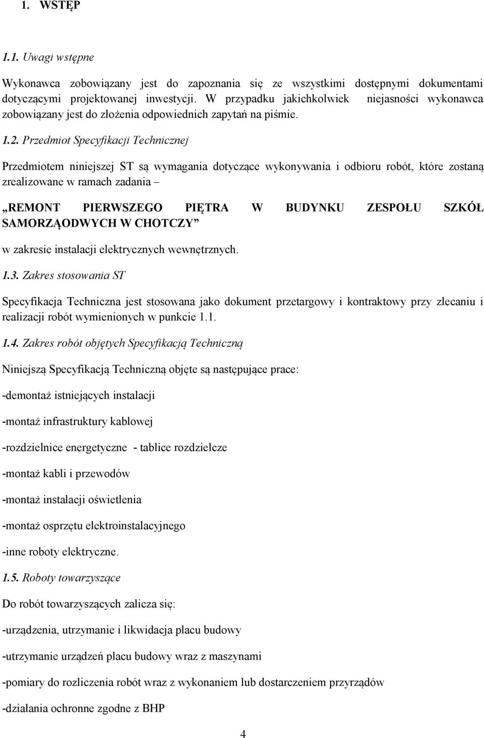 Przedmiot Specyfikacji Technicznej Przedmiotem niniejszej ST są wymagania dotyczące wykonywania i odbioru robót, które zostaną zrealizowane w ramach zadania REMONT PIERWSZEGO PIĘTRA W BUDYNKU ZESPOŁU